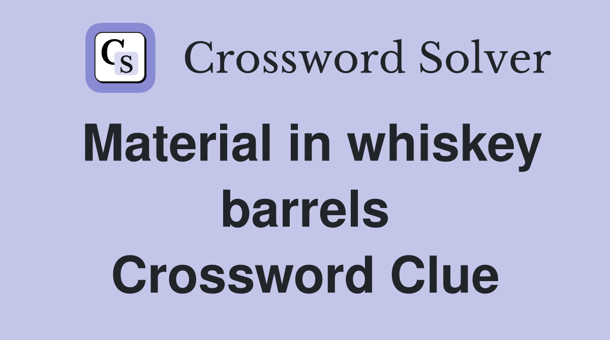 Material in whiskey barrels Crossword Clue Answers Crossword Solver